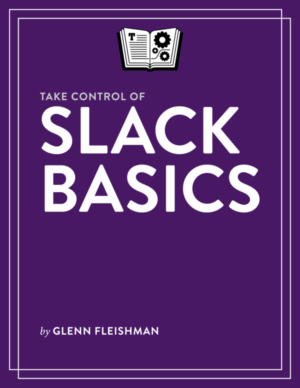 Take Control of Slack Basics 10 Glenn Fleishman This book is for sale at - photo 1