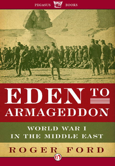 Eden to Armageddon World War I in the Middle East Roger Ford PEGASUS BOOKS - photo 1