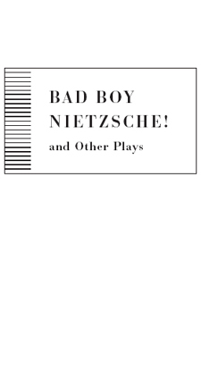 Bad Boy Nietzsche and Other Plays is copyright 2007 by Richard Foreman Bad - photo 1