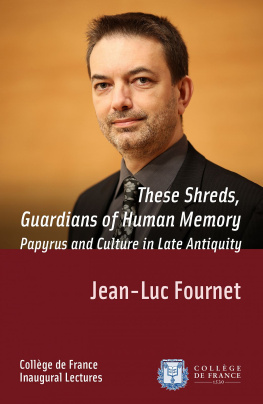 Fournet These Shreds, Guardians of Human Memory: Papyrus and Culture in Late Antiquity