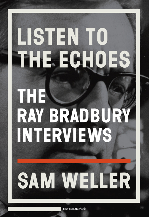 LISTEN TO THE ECHOES Listen to the Echoes The Ray Bradbury Interviews 2010 - photo 1