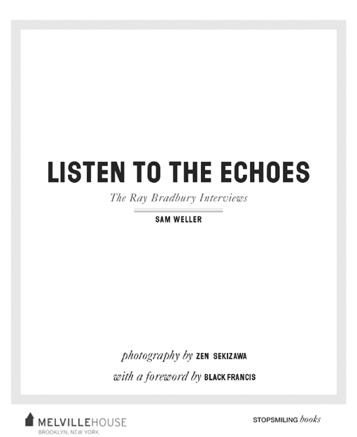 Listen to the Echoes The Ray Bradbury Interviews 2010 Sam Weller First Melville - photo 2