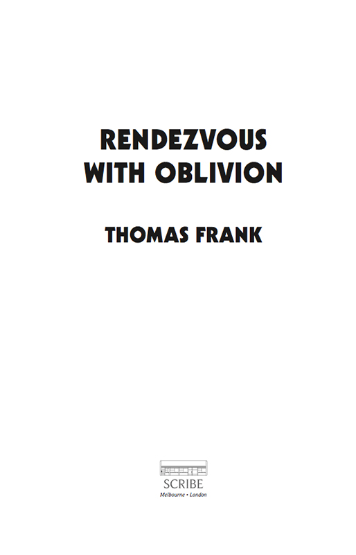 RENDEZVOUS WITH OBLIVION Thomas Frank is the author of Pity the Billionaire - photo 1