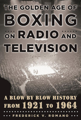 Frederick V. Romano - The golden age of boxing on radio and television: a blow-by-blow history from 1921-1964