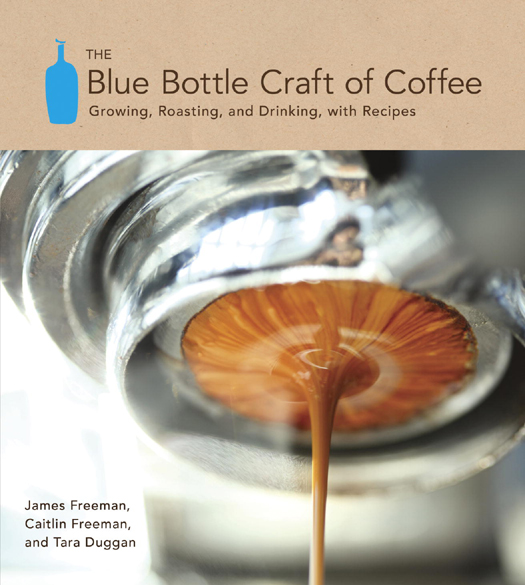 The blue bottle craft of coffee growing roasting and drinking with recipes - photo 1