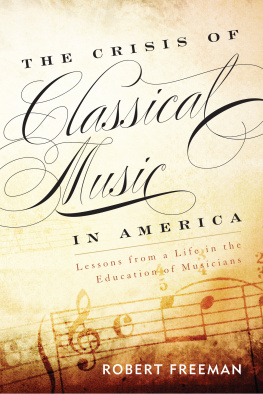 Freeman The crisis of classical music in America: lessons from a life in the education of musicians