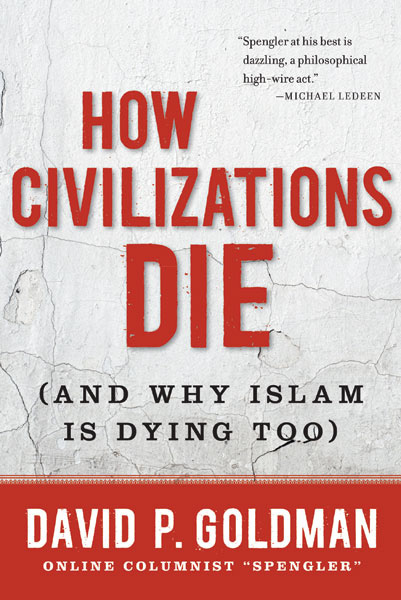 Praise for How Civilizations Die In How Civilizations Die David Goldman - photo 1