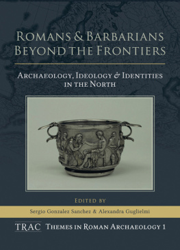 Gonzalez Sanchez Sergio Romans and Barbarians Beyond the Frontiers Archaeology, Ideology and Identities in the North