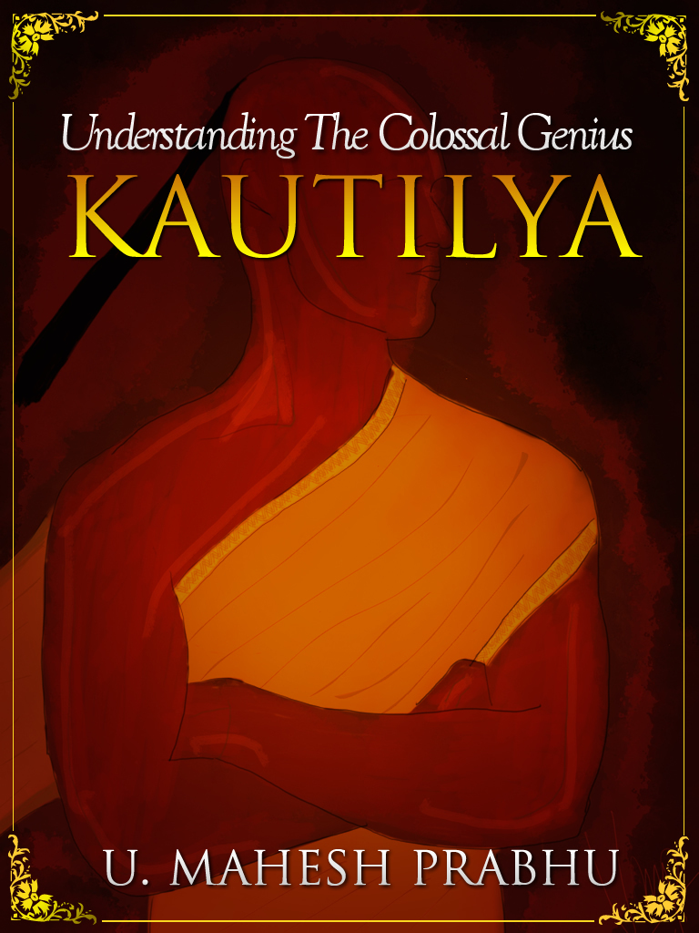 KAUTILYA UNDERSTANDING THE COLOSSAL GENIUS VOLUME 1 The most definitive - photo 1