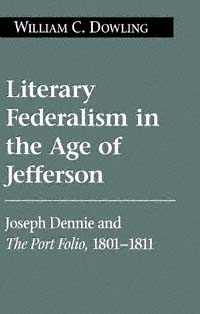 title Literary Federalism in the Age of Jefferson Joseph Dennie and The - photo 1