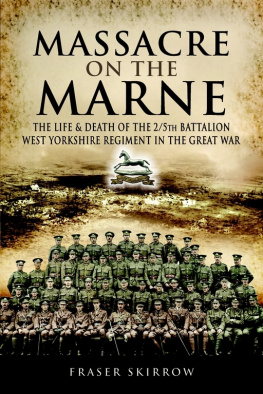 Skirrow Massacre on the Marne: the life and death of the 2/5th Battalion West Yorkshire Regiment in the Great War