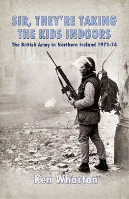 Great Britain. Army. - Sir, theyre taking the kids indoors: the British Army in Northern Ireland 1973-74