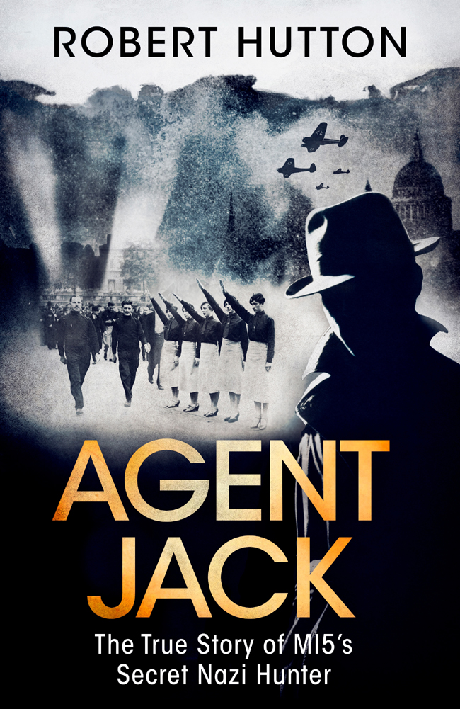 AGENT JACK The True Story of MI5s Secret Nazi Hunter ROBERT HUTTON - photo 1