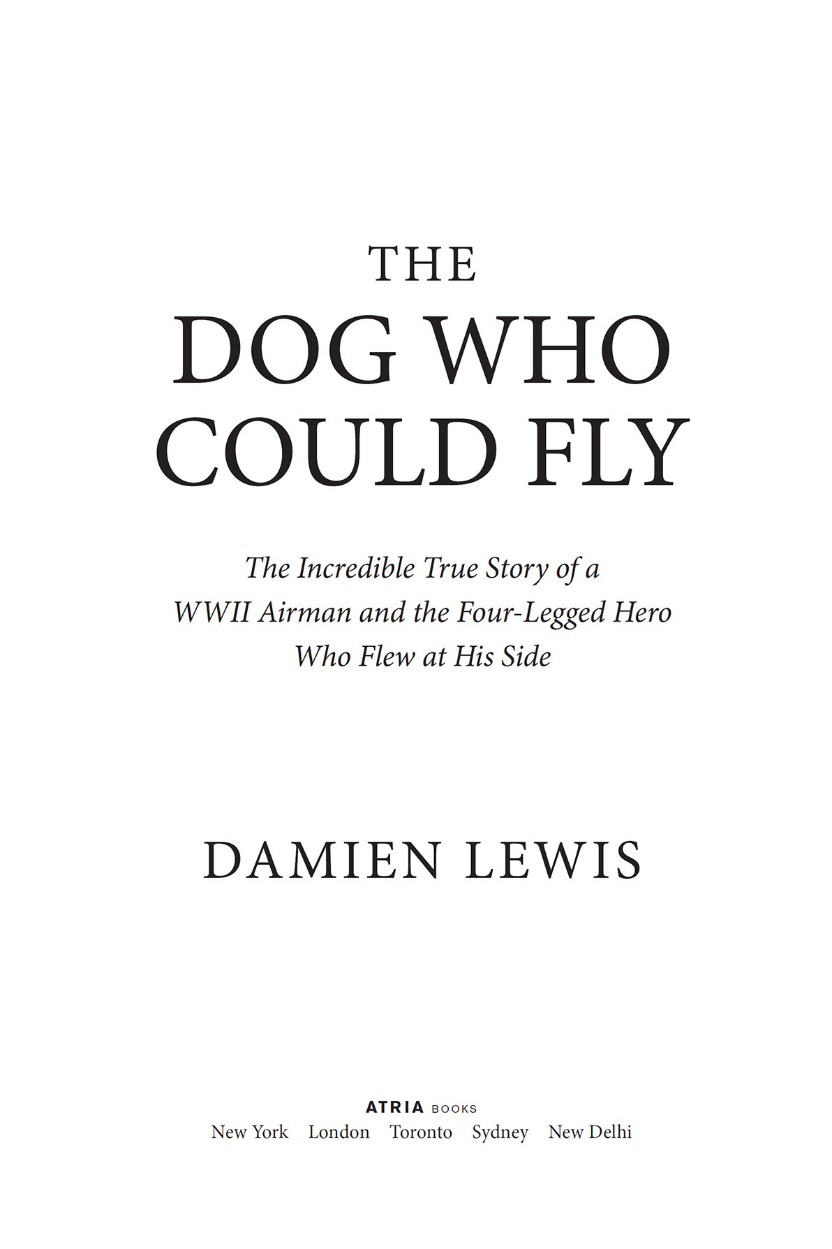 The dog who could fly the incredible true story of a WWII airman and the four-legged hero who flew at his side - image 1