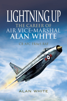 Great Britain. Royal Air Force - Lightning up: the career of Air Vice-Marshal Alan White CB AFC FRAeS RAF (Retd)