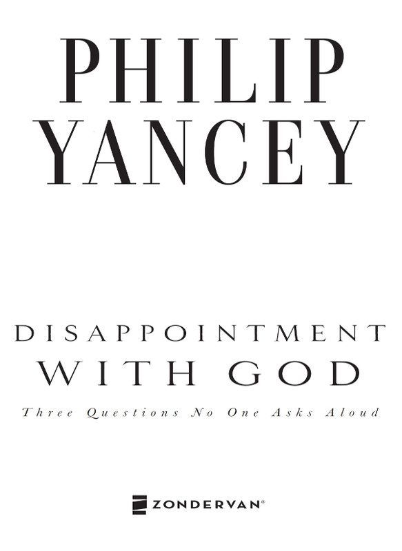 ZONDERVAN Disappointment with God Copyright 1988 by Philip Yancey First - photo 3