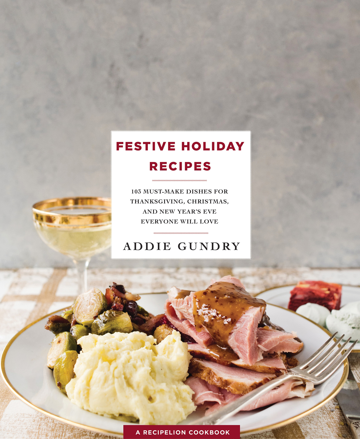 Festive Holiday Recipes 103 Must-Make Dishes for Thanksgiving Christmas and - photo 1