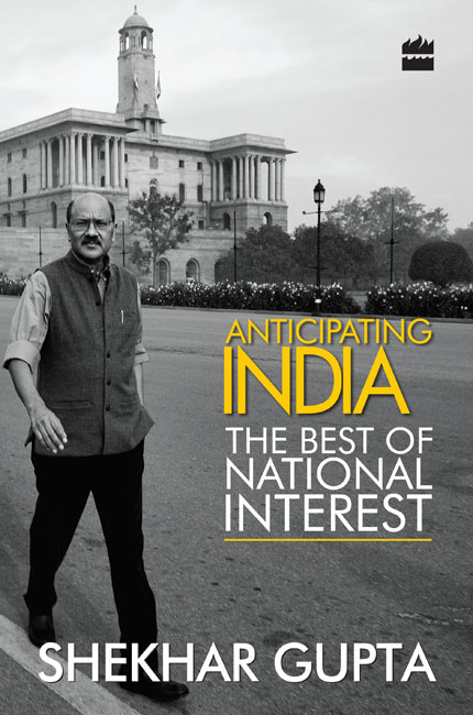 ANTICIPATING INDIA THE BEST OF NATIONAL INTEREST Shekhar Gupta For Viveck - photo 1