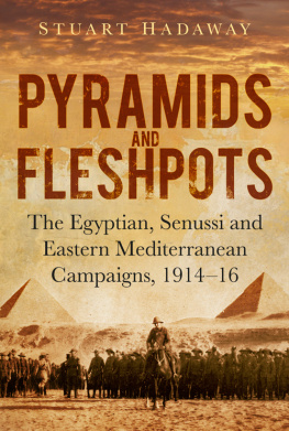 Hadaway - Pyramids and Fleshpots: The Egyptian, Senussi and Eastern Mediterranean Campaigns, 1914-16
