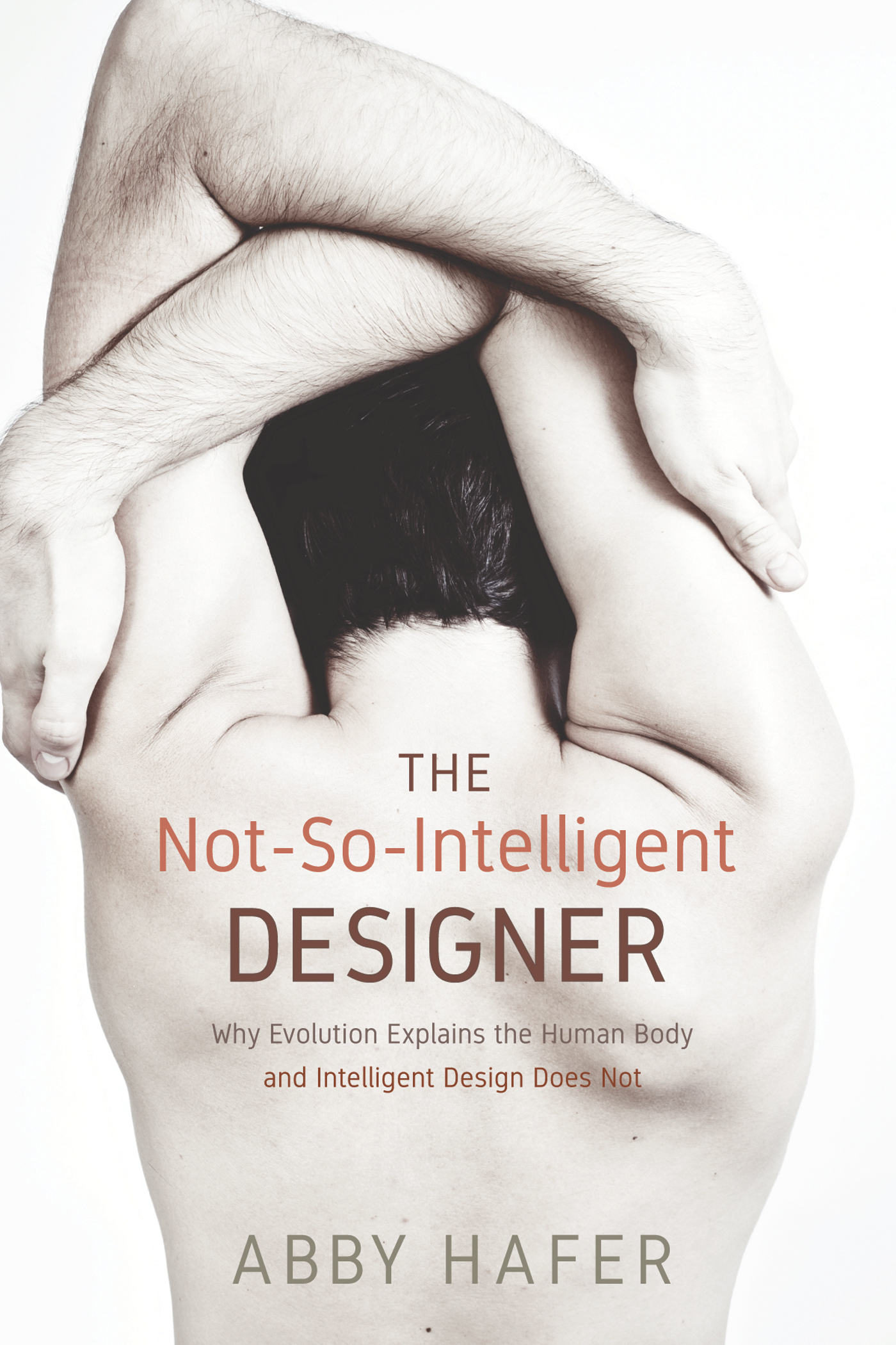 The Not-So-Intelligent Designer Why Evolution Explains the Human Body and - photo 1