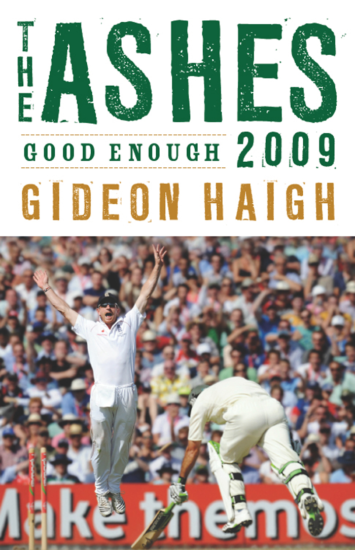 THE ASHES 2009 GOOD ENOUGH THE ASHES 2009 GOOD ENOUGH GIDEON HAIGH Contents - photo 1