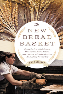 Halloran - The new bread basket: how the new crop of grain growers, plant breeders, millers, maltsters, bakers, brewers, and local food activists are redefining our daily loaf