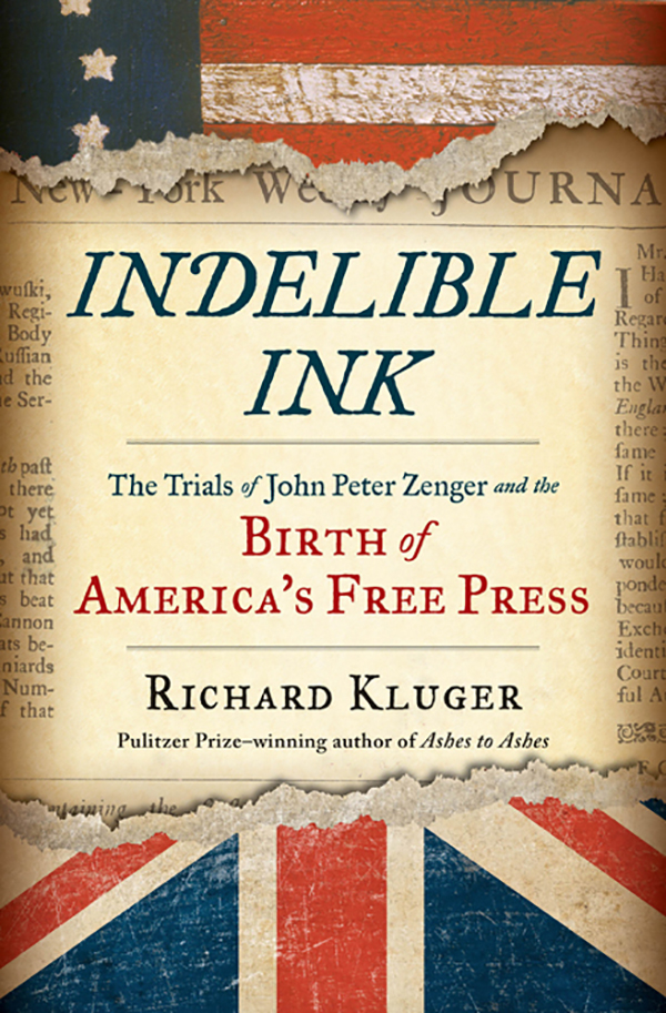 RICHARD KLUGER INDELIBLE INK The Trials of John Peter Zenger and the - photo 1