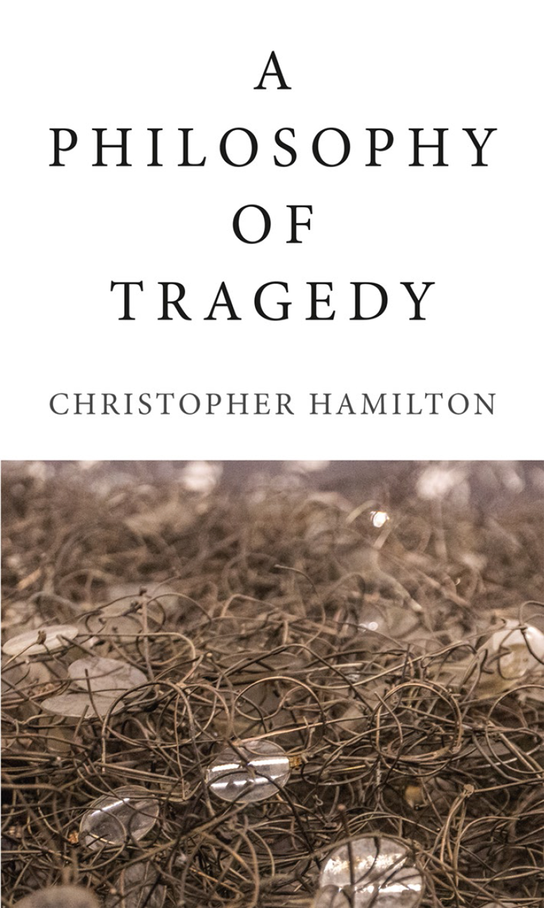 A PHILOSOPHY OF TRAGEDY A Philosophy of Tragedy Christopher Hamilton - photo 1