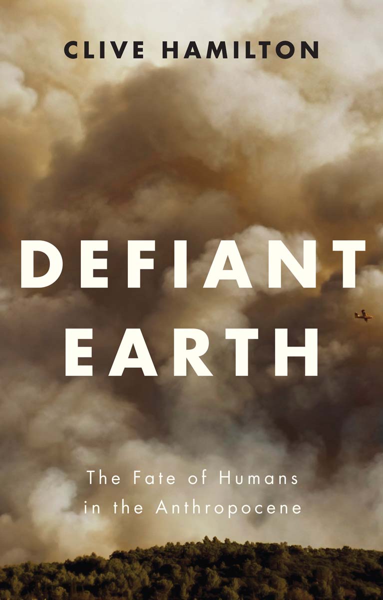 Defiant Earth The Fate of Humans in the Anthropocene Clive Hamilton polity - photo 1