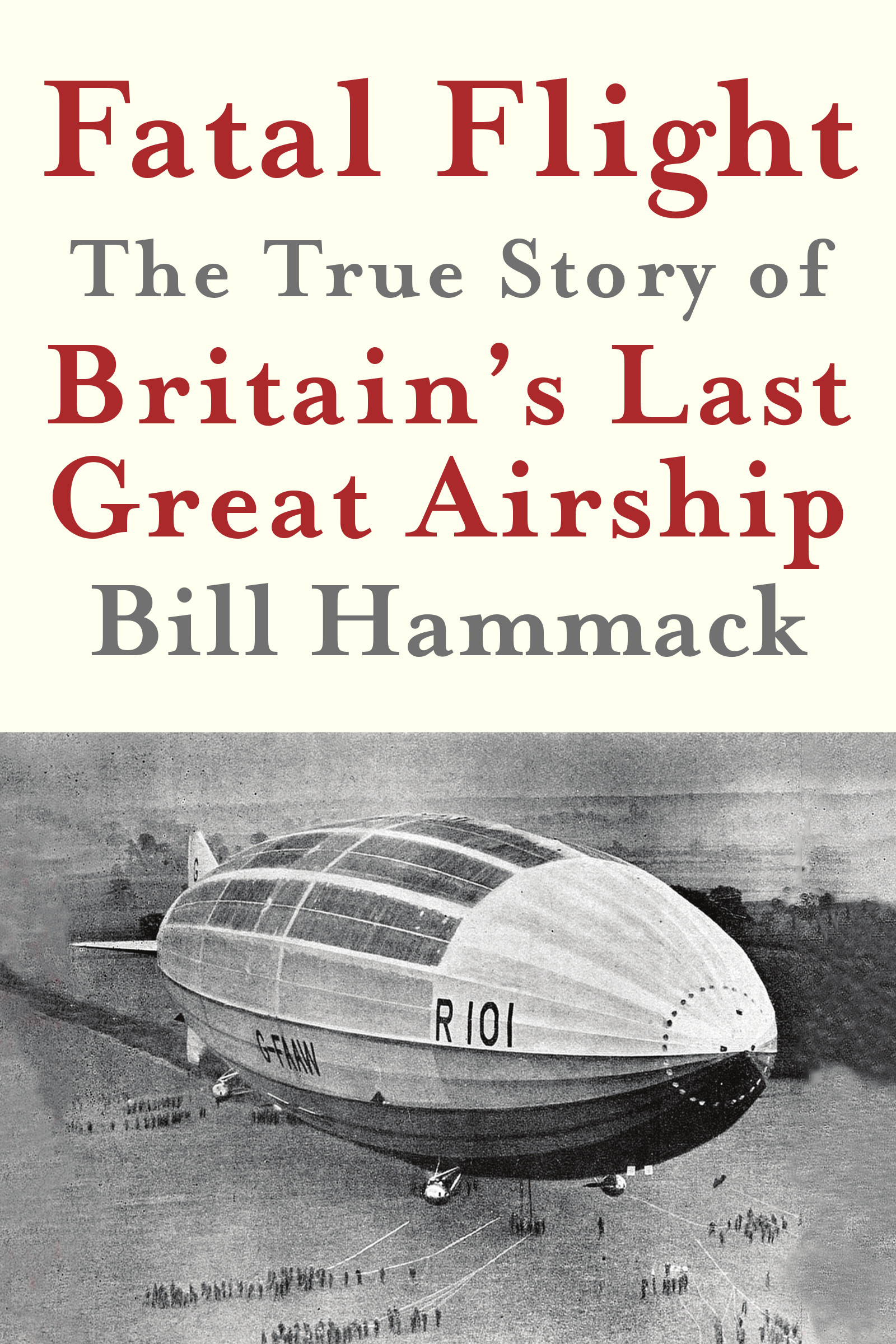 Fatal Flight The True Story of Britains Last Great Airship Bill Hammack A - photo 1