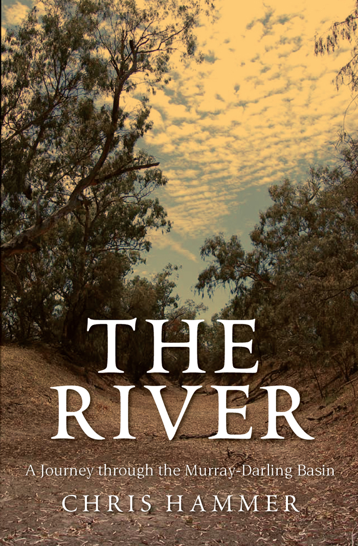 THE RIVER THE RIVER A Journey through the Murray-Darling Basin CHRIS HAMMER - photo 1