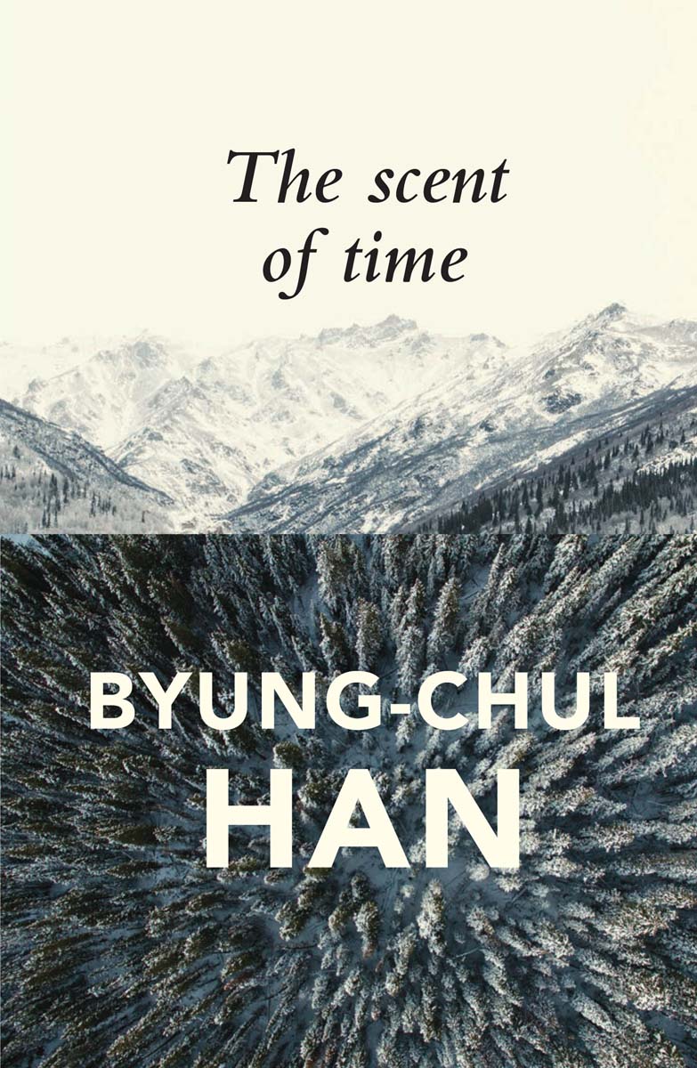 Byung-Chul Han The Scent of Time A Philosophical Essay on the Art of Lingering - photo 1