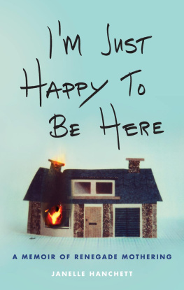 Hanchett - Im just happy to be here: a memoir of recklessness, rehab, and renegade mothering