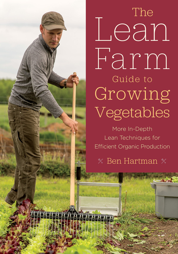 Praise for The Lean Farm Guide to Growing Vegetables Ben Hartman and I share - photo 1