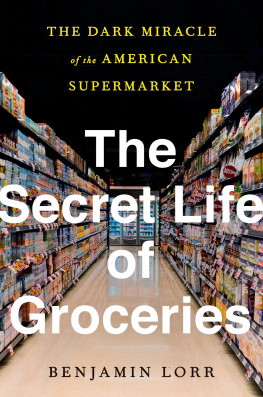 Benjamin Lorr The Secret Life of Groceries: The Dark Miracle of the American Supermarket