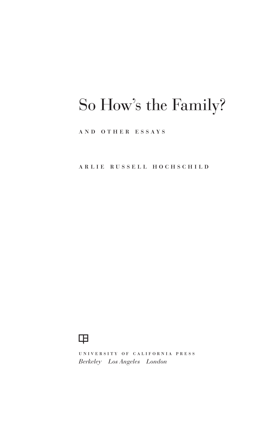 So Hows the Family and Other Essays ALSO BY ARLIE HOCHSCHILD The - photo 1