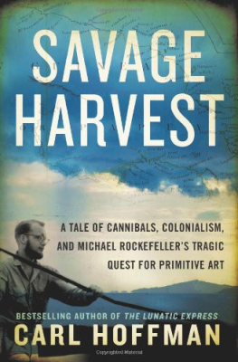 Hoffman - Savage Harvest: A Tale of Cannibals, Colonialism and Michael Rockefellers Tragic Quest for Primitive Art