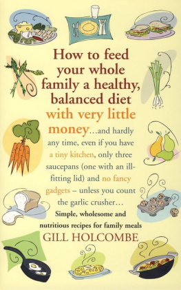 Holcombe - How to Feed Your Whole Family a Healthy, Balanced Diet with Very Little Money: and hardly any time, even if you have a tiny kitchen, only three saucepans (one with an ill-fitting lid) and no fancy