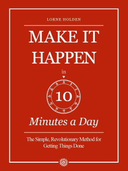 Holden - Make it Happen in Ten Minutes a Day: the Simple, Revolutionary Method for Getting Things Done