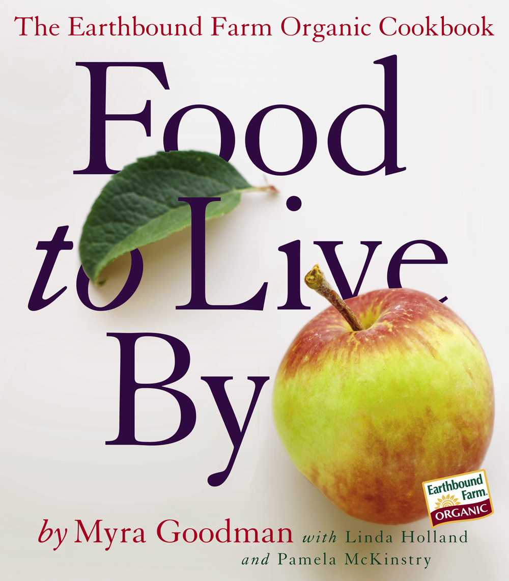 The Earthbound Farm Organic Cookbook Food to Live By by Myra Goodman with Linda - photo 1