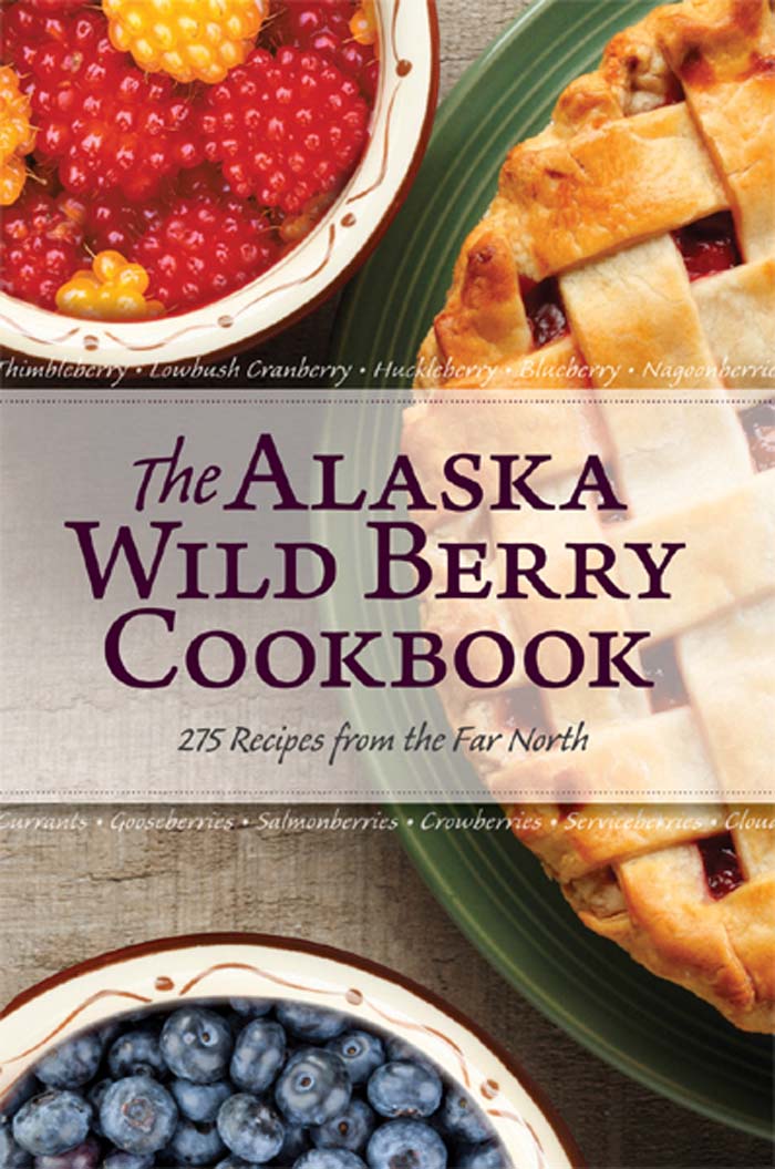 The Alaska wild berry cookbook 275 recipes from the far north - image 1