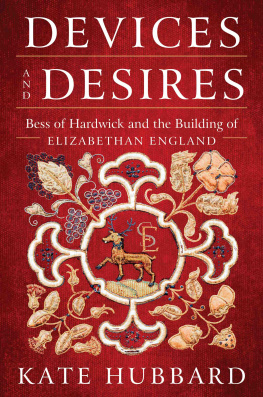 Hubbard Kate - Devices and desires: Bess of Hardwick and the building of Elizabethan England