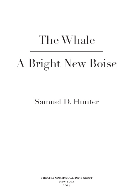 The Whale and A Bright New Boise are copyright 2014 by Samuel D Hunter The - photo 2