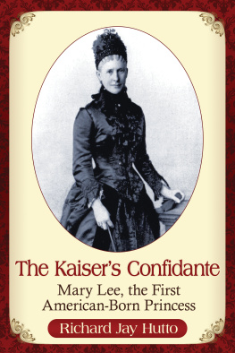 Hutto Richard Jay - The Kaisers confidante: Mary Lee, the first American-born princess