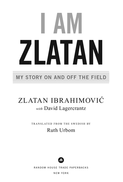 2014 Random House Trade Paperbacks Edition Copyright 2011 by Zlatan Ibrahimovi - photo 4