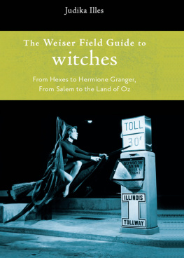 Illes - The Weiser field guide to witches: from hexes to Hermione Granger, from Salem to the Land of Oz