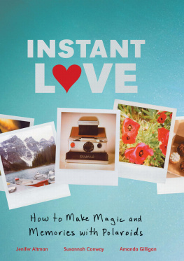 Jen Altman - Instant Love: How to Make Magic and Memories with Polaroids