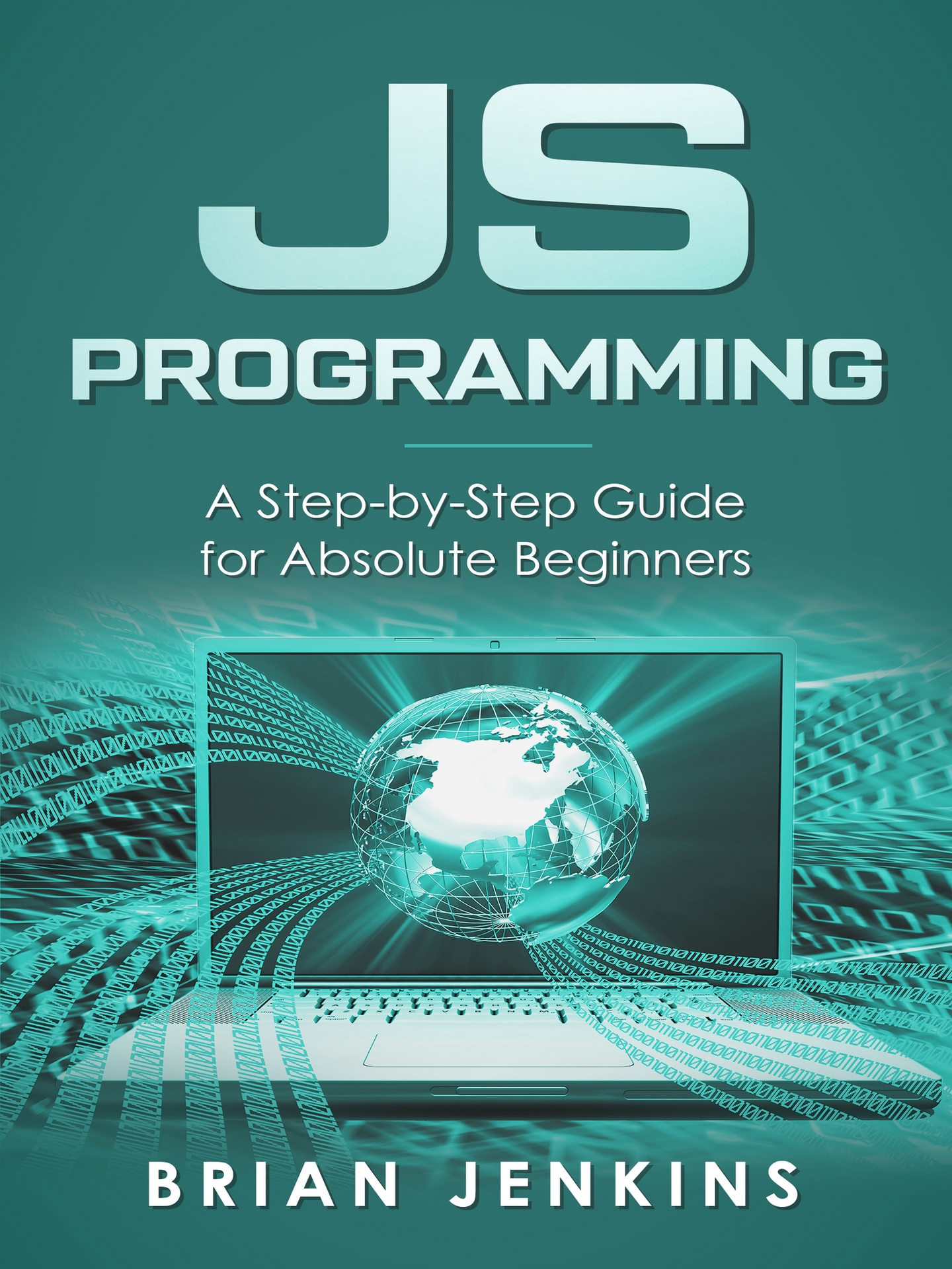 JavaScript Brian Jenkins JavaScript Programming A Step-by-Step Guide for - photo 1