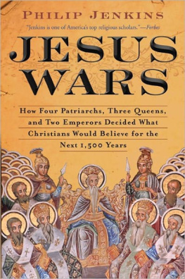 Jenkins Jesus wars: how four patriarchs, three queens, and two emperors decided what christians would believe for the next 1,500 years