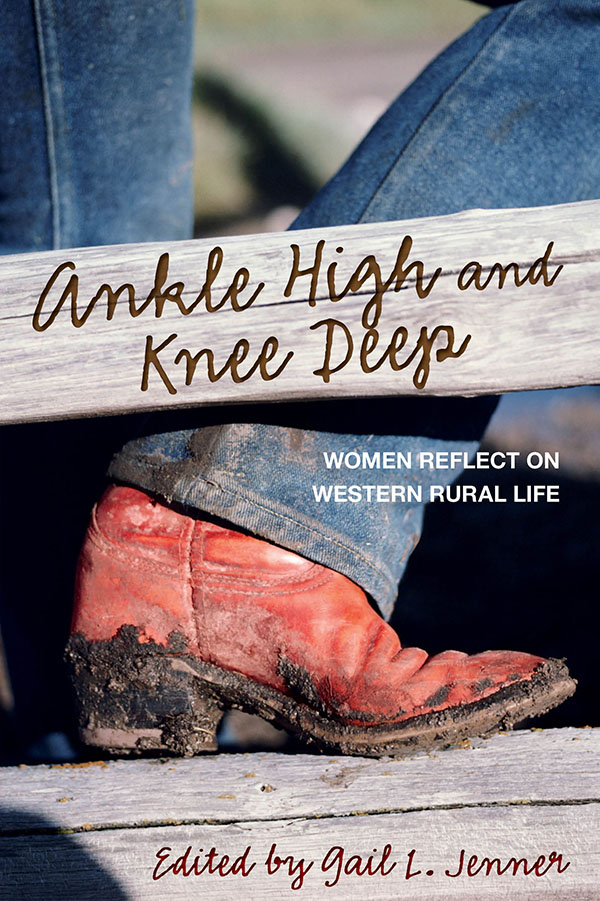 Ankle High and Knee Deep Women Reflect on Western Rural Life Edited by Gail L - photo 1